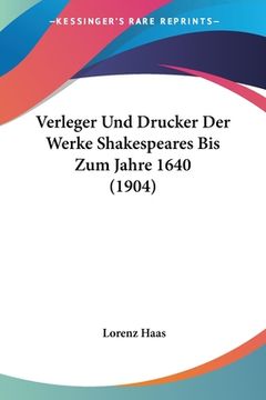 portada Verleger Und Drucker Der Werke Shakespeares Bis Zum Jahre 1640 (1904) (en Alemán)