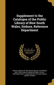 portada Supplement to the Catalogue of the Public Library of New South Wales, Sydney, Reference Department (en Inglés)