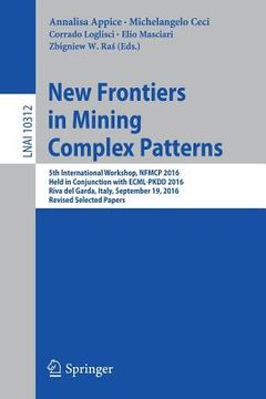 portada New Frontiers in Mining Complex Patterns: 5th International Workshop, Nfmcp 2016, Held in Conjunction with Ecml-Pkdd 2016, Riva del Garda, Italy, Sept