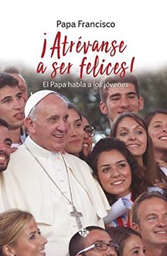 portada ATREVANSE A SER FELICES!. EL PAPA HABLA A LOS JOVENES (in Spanish)