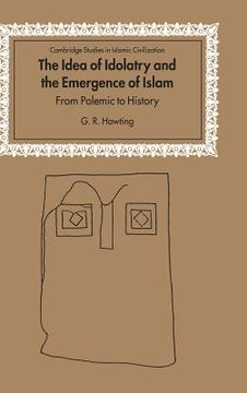 portada The Idea of Idolatry and the Emergence of Islam: From Polemic to History (Cambridge Studies in Islamic Civilization) (en Inglés)