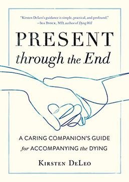 portada Present Through the End: A Caring Companion's Guide for Accompanying the Dying (in English)