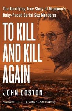 portada To Kill and Kill Again: The Terrifying True Story of Montana's Baby-Faced Serial Sex Murderer (in English)