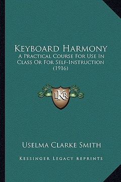 portada keyboard harmony: a practical course for use in class or for self-instruction (1916) (in English)