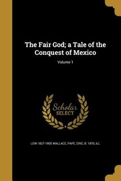 portada The Fair God; a Tale of the Conquest of Mexico; Volume 1 (en Inglés)