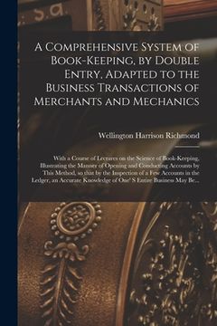 portada A Comprehensive System of Book-keeping, by Double Entry, Adapted to the Business Transactions of Merchants and Mechanics [microform]: With a Course of (en Inglés)