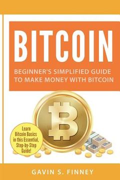 portada Bitcoin: Beginner's Simplified Guide to Make Money with Bitcoin (en Inglés)