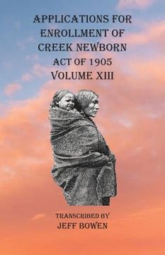 portada Applications For Enrollment of Creek Newborn Act of 1905 Volume XIII (en Inglés)