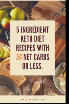 portada Keto in Five: Easy Five Ingredient Keto Diet Recipes With 5 Ingredients or Less & 5 Net Carbs or Less (en Inglés)