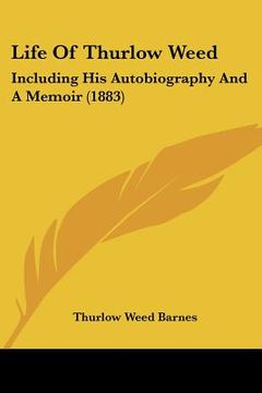 portada life of thurlow weed: including his autobiography and a memoir (1883) (in English)