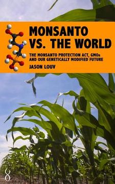 portada Monsanto vs. the World: The Monsanto Protection Act, GMOs and Our Genetically Modified Future (en Inglés)