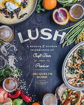 portada Lush: A Season-By-Season Celebration of Craft Beer and Produce (en Inglés)