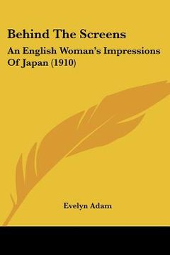 portada behind the screens: an english woman's impressions of japan (1910) (en Inglés)