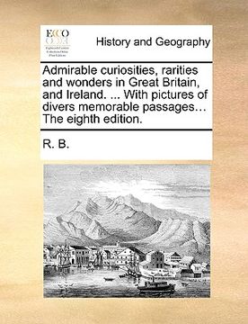 portada admirable curiosities, rarities and wonders in great britain, and ireland. ... with pictures of divers memorable passages... the eighth edition. (en Inglés)