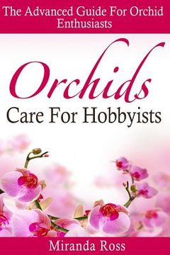 portada Orchids Care For Hobbyists: The Advanced Guide For Orchid Enthusiasts (en Inglés)
