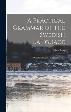 portada A Practical Grammar of the Swedish Language: With Reading and Writing Exercises (en Inglés)
