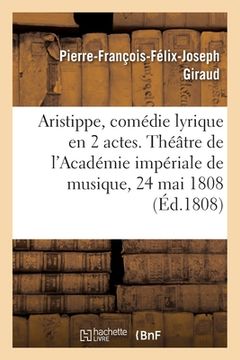 portada Aristippe, Comédie Lyrique En 2 Actes. Théâtre de l'Académie Impériale de Musique, 24 Mai 1808 (in French)