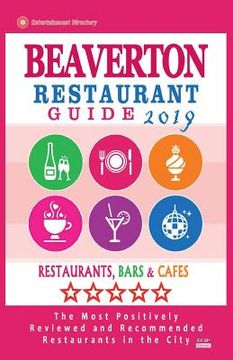 portada Beaverton Restaurant Guide 2019: Best Rated Restaurants in Beaverton, Oregon - Restaurants, Bars and Cafes recommended for Visitors, 2019 (en Inglés)