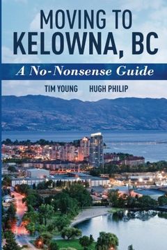portada Moving To Kelowna, BC: A No-Nonsense Guide (en Inglés)