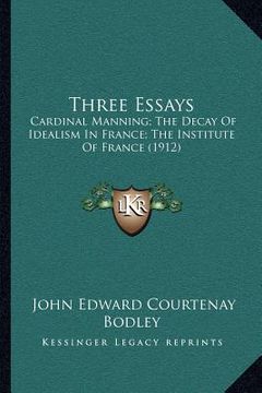 portada three essays: cardinal manning; the decay of idealism in france; the institute of france (1912)