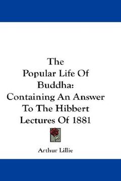 portada the popular life of buddha: containing an answer to the hibbert lectures of 1881 (en Inglés)