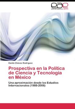 portada Prospectiva en la Política de Ciencia y Tecnología en México: Una aproximación desde los Estudios Internacionales (1988-2006)