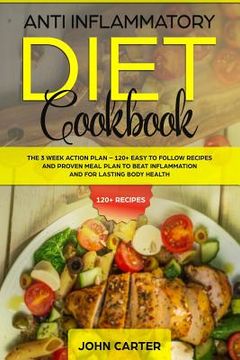 portada Anti Inflammatory Diet Cookbook: The 3 Week Action Plan - 120+ Easy to Follow Recipes and Proven Meal Plan to Beat Inflammation and for Lasting Body H (en Inglés)