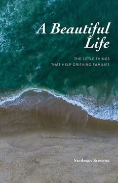 portada A Beautiful Life: The Little Things That Help Grieving Families (en Inglés)