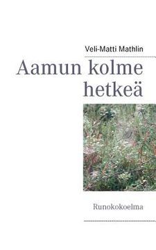 portada Aamun kolme hetkeä: Runokokoelma (in Finnish)
