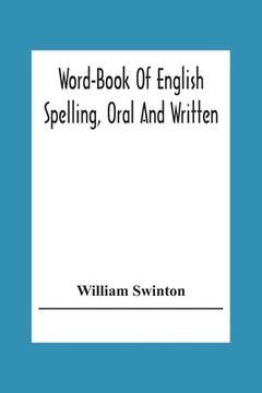 portada Word-Book Of English Spelling, Oral And Written: Designed To Attain Practical Results In The Acquisition Of The Ordinary English Vocabulary, And To Se (en Inglés)