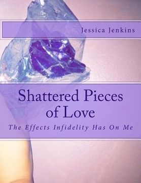 portada Shattered Pieces of Love: The Effects Infidelity Has On Me (in English)