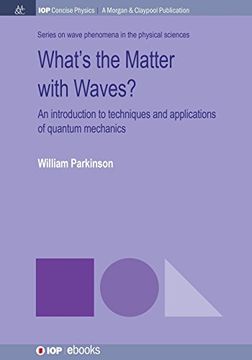 portada What's the Matter With Waves? An Introduction to Techniques and Applications of Quantum Mechanics (Iop Concise Physics) (en Inglés)