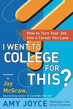 portada I Went to College for This? How to Turn Your Entry Level job Into a Career you Love (en Inglés)