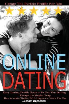 portada Online Dating: Escape the Singles Trap, Create The Perfect Profile For You, Easy Dating Profile Secrets To Get You Dating, How to mak (en Inglés)