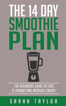 portada Smoothies: The 14 Day Green Smoothie Cleanse Plan - The Beginner's Guide To Losi (in English)