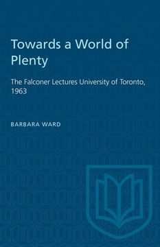 portada Towards a World of Plenty: The Falconer Lectures University of Toronto, 1963 (en Inglés)