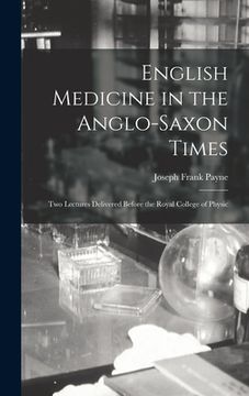 portada English Medicine in the Anglo-Saxon Times; two Lectures Delivered Before the Royal College of Physic