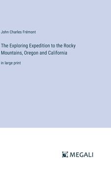 portada The Exploring Expedition to the Rocky Mountains, Oregon and California: in large print (en Inglés)