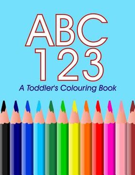portada ABC 123 - A toddler's Colouring Book: Colouring and Learning the ABC's 123's (en Inglés)