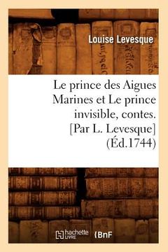 portada Le Prince Des Aigues Marines Et Le Prince Invisible, Contes. [Par L. Levesque] (Éd.1744) (en Francés)