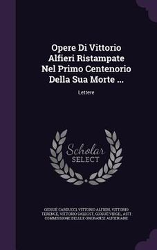 portada Opere Di Vittorio Alfieri Ristampate Nel Primo Centenorio Della Sua Morte ...: Lettere