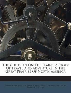 portada The Children on the Plains: A Story of Travel and Adventure in the Great Prairies of North America (en Inglés)