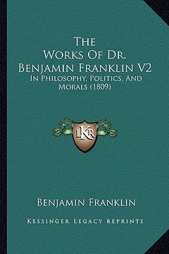 portada the works of dr. benjamin franklin v2: in philosophy, politics, and morals (1809) (in English)