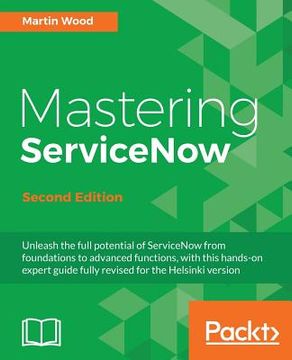 portada Mastering Servicenow - Second Edition: Unleash the Full Potential of Servicenow From Foundations to Advanced Functions, With This Hands-On Expert Guide Fully Revised for the Helsinki Version (en Inglés)