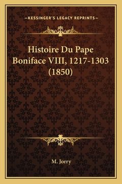 portada Histoire Du Pape Boniface VIII, 1217-1303 (1850) (en Francés)