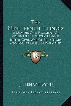 portada the nineteenth illinois the nineteenth illinois: a memoir of a regiment of volunteer infantry, famous in the a memoir of a regiment of volunteer infan (en Inglés)