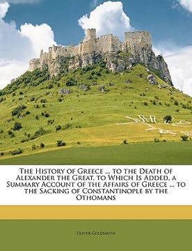 portada the history of greece ... to the death of alexander the great. to which is added, a summary account of the affairs of greece ... to the sacking of con (en Inglés)