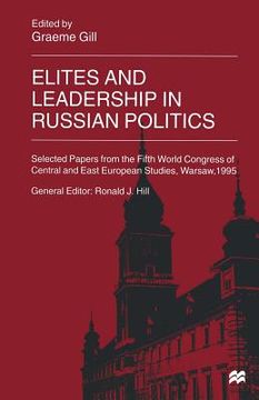 portada Elites and Leadership in Russian Politics: Selected Papers from the Fifth World Congress of Central and East European Studies, Warsaw, 1995 (en Inglés)