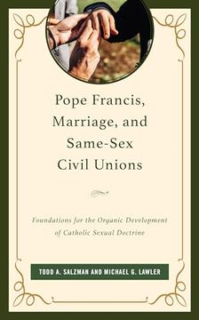 portada Pope Francis, Marriage, and Same-Sex Civil Unions: Foundations for the Organic Development of Catholic Sexual Doctrine (in English)
