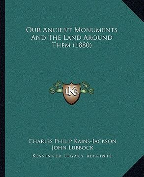 portada our ancient monuments and the land around them (1880) (in English)